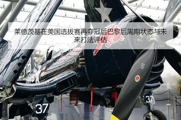 莱德茨基在美国选拔赛再夺冠后巴黎后周期状态与未来打法评估